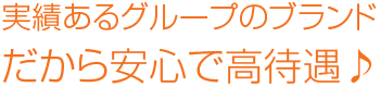 実績あるグループのブランドだから安心で高待遇♪